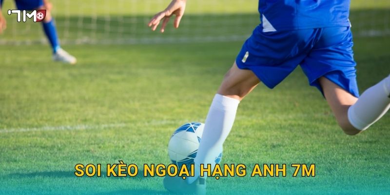 Giải Bóng Đá Ngoại Hạng Anh 7M – Phân Tích Tỷ Lệ Kèo Chính Xác 2025 3 Soi kèo Ngoại Hạng Anh 7M
