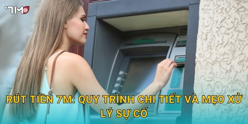 Rút tiền 7M – Hướng dẫn nhanh, an toàn và xử lý sự cố hiệu quả 3 Rút tiền 7M: quy trình chi tiết và mẹo xử lý sự cố