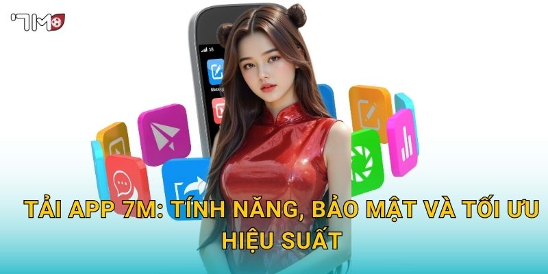 Tải app 7M – Trải nghiệm cược nhanh, mượt và bảo mật tối đa 3 Tải app 7M: tính năng, bảo mật và tối ưu hiệu suất