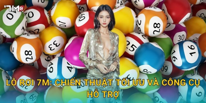 Lô rơi 7M: chiến thuật tối ưu và công cụ hỗ trợ