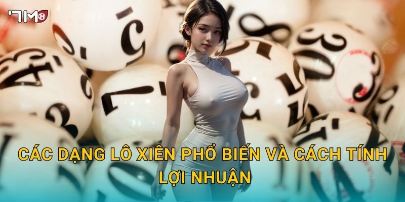 Lô xiên 7M – Cách đánh nhiều số, tối ưu cơ hội trúng 2 Các dạng lô xiên phổ biến và cách tính lợi nhuận